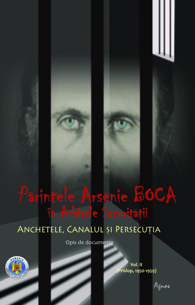 <b> Parintele Arsenie Boca in Arhivele Securitatii <br> Anchetele, Canalul si Persecutia. Opia de documente. Vol. II